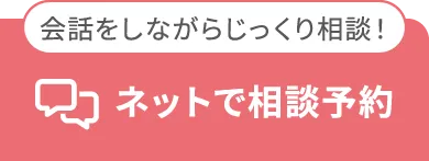 会話をしながらじっくり相談！ネットで相談予約